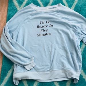 wildfox sweatshirt “I’ll be ready in five minutes”